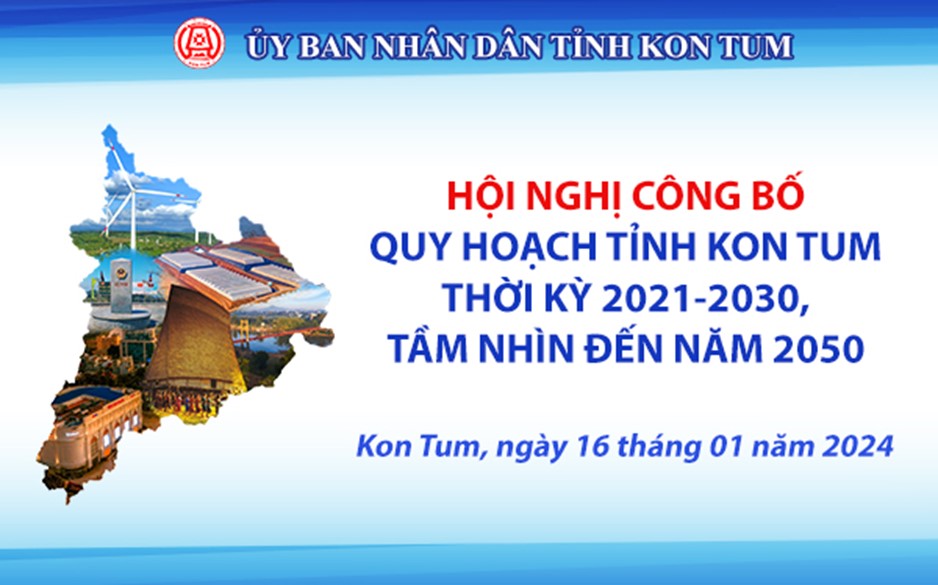 Hội nghị Công bố các nội dung chính quy hoạch tỉnh Kon Tum thời kỳ 2021-2030, tầm nhìn đến năm 2050.